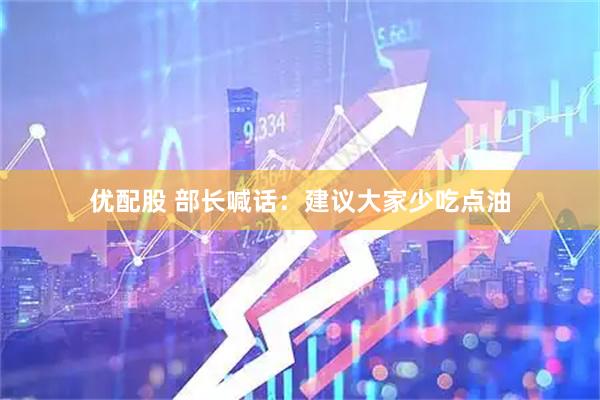 优配股 部长喊话：建议大家少吃点油