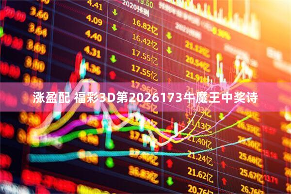 涨盈配 福彩3D第2026173牛魔王中奖诗